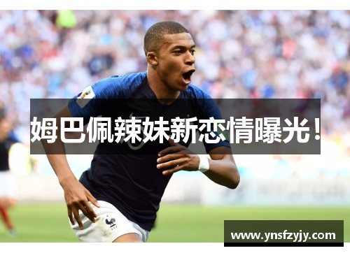 姆巴佩辣妹新恋情曝光！